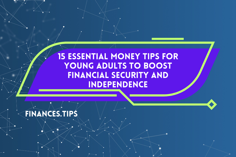 15 Essential Money Tips for Young Adults to Boost Financial Security and Independence
