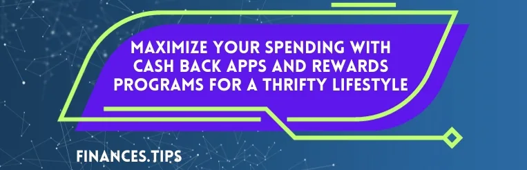 Maximize Your Spending with Cash Back Apps and Rewards Programs for a Thrifty Lifestyle