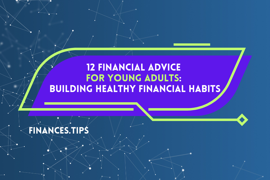 12 Financial Advice for Young Adults: Building Healthy Financial Habits
