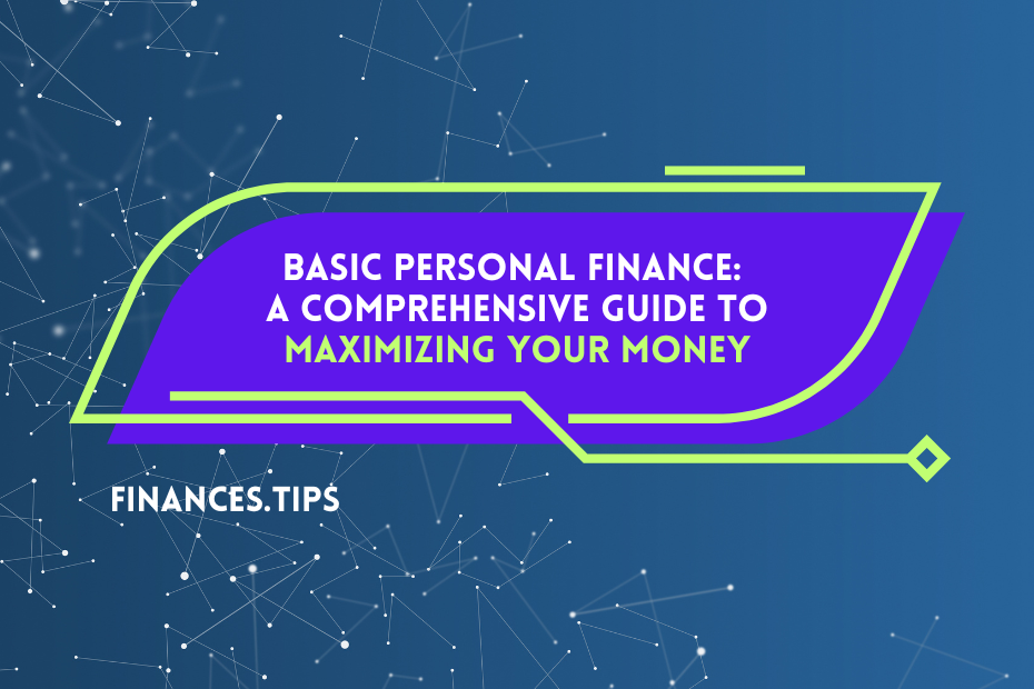 Basic Personal Finance: A Comprehensive Guide to Maximizing Your Money