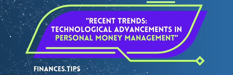 Recent Trends: Technological Advancements in Personal Money Management