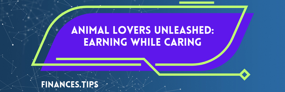 Animal Lovers Unleashed: Earning While Caring
