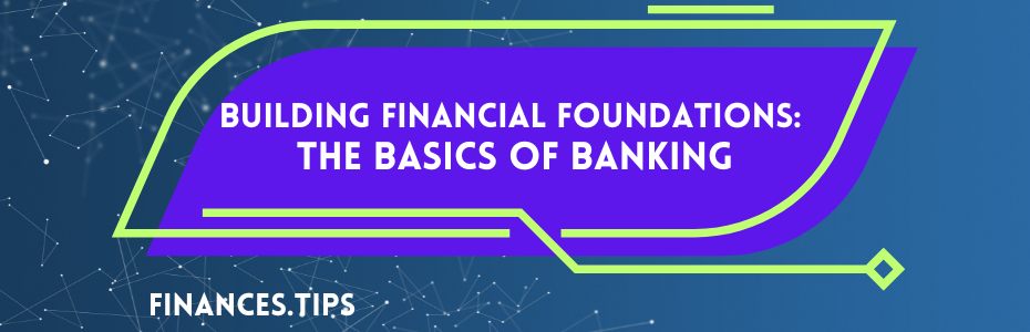 Building Financial Foundations: The Basics of Banking
