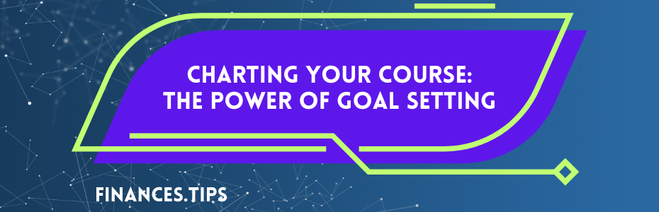 Charting Your Course: The Power of Goal Setting