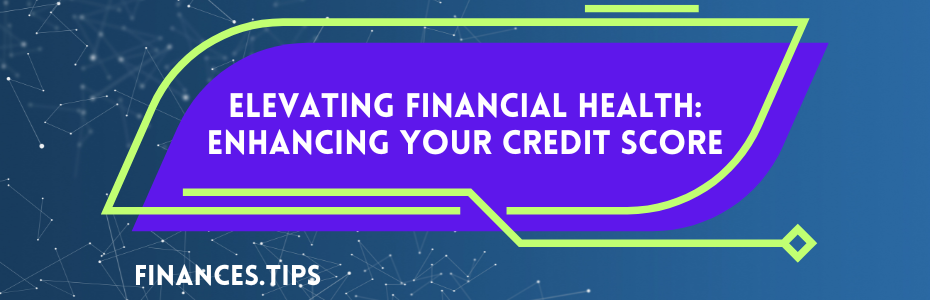 Elevating Financial Health: Enhancing Your Credit Score
