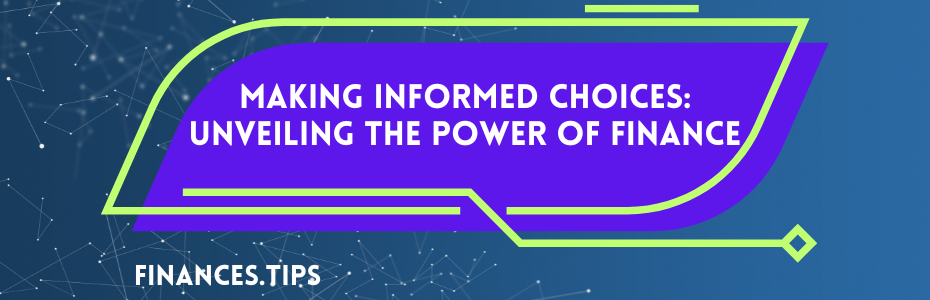 Making Informed Choices: Unveiling the Power of Finance