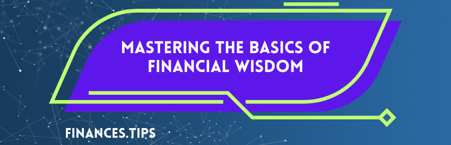 Mastering the Basics of Financial Wisdom