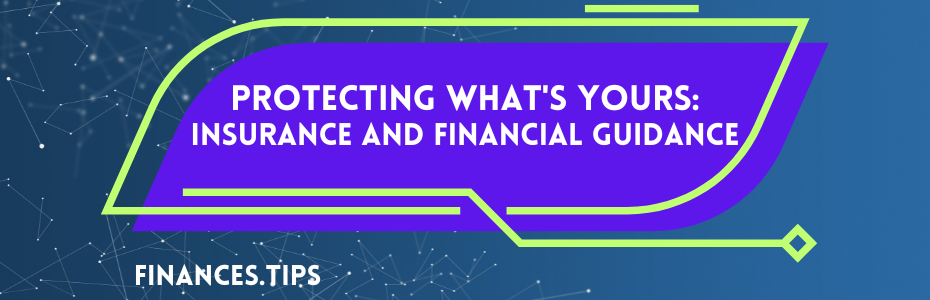 Protecting What's Yours: Insurance and Financial Guidance