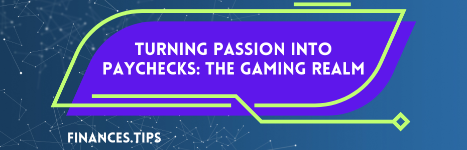 Turning Passion into Paychecks: The Gaming Realm
