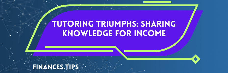 Tutoring Triumphs: Sharing Knowledge for Income